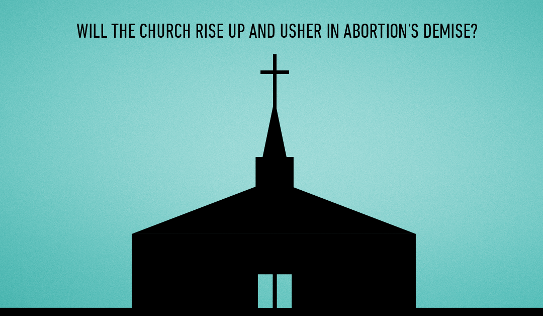 Will the Church Rise Up and Usher in Abortion’s Demise?