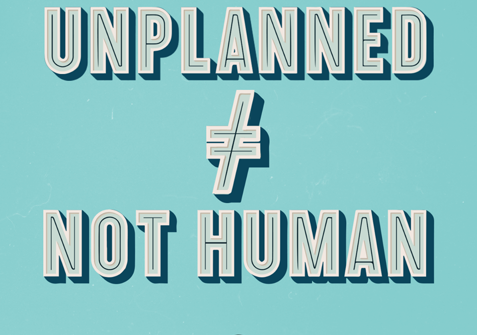 Unplanned Doesn’t Mean Unhuman