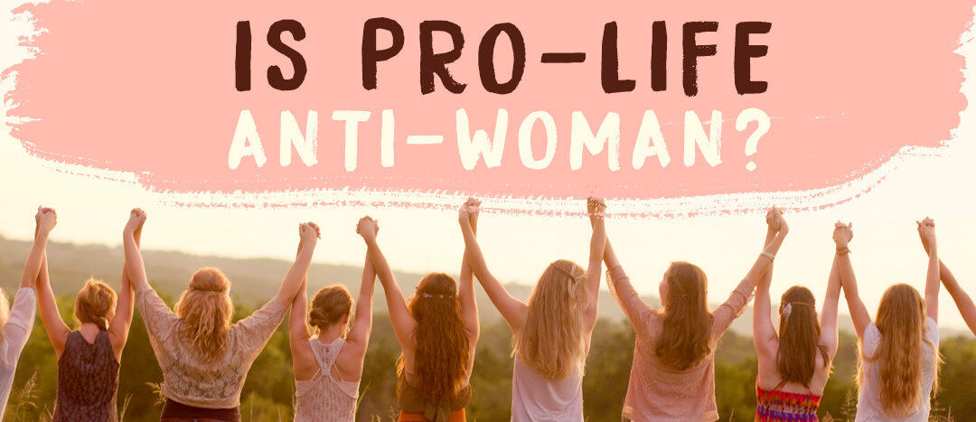 Is Pro-Life Anti-Woman?