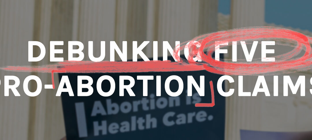 Debunking Five Common Pro-Abortion Claims